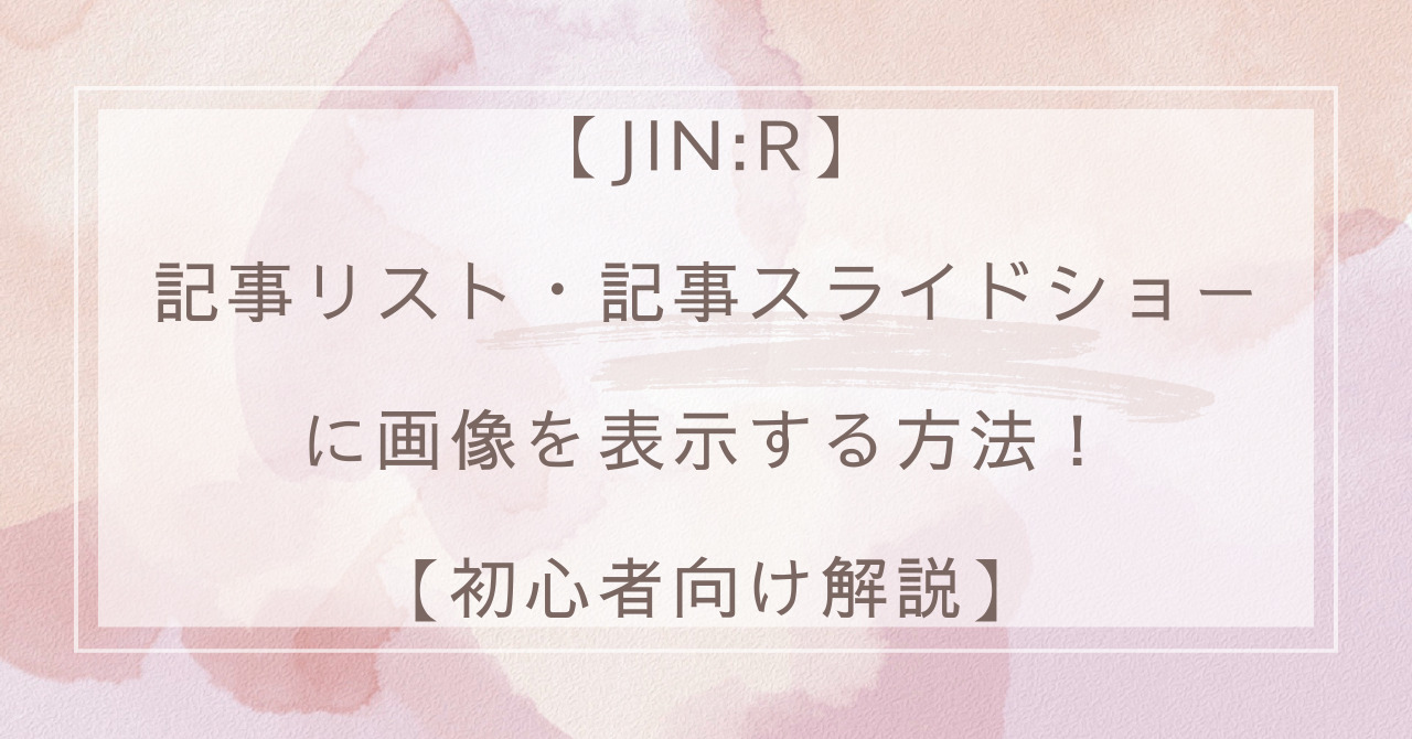 【JIN:R】記事リスト・記事スライドショーに画像を表示する方法！【初心者向け解説】