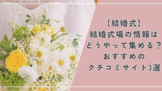 【結婚式】結婚式場の情報はどうやって集める？おすすめの結婚式情報・クチコミサイト3選